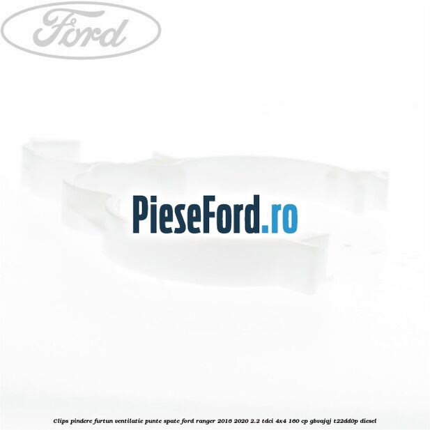 Clips pindere furtun ventilatie punte spate Ford Ranger 2016-2020 2.2 TDCi 4x4 160 cp GBVAJQJ, T22DD0P diesel