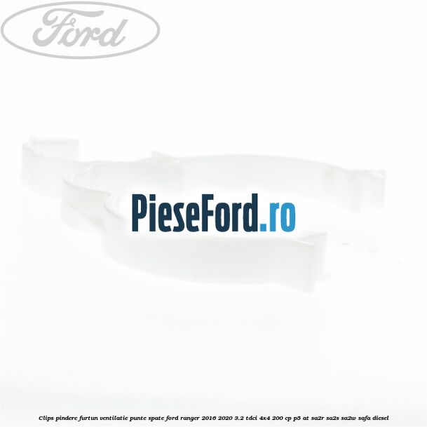 Clips pindere furtun ventilatie punte spate Ford Ranger 2016-2020 3.2 TDCi 4x4 200 cp Clips pindere furtun ventilatie punte spate Ford Ranger 2016-2020 3.2 TDCi 4x4 200 cp P5-AT, SA2R, SA2S, SA2W, SAFA diesel
