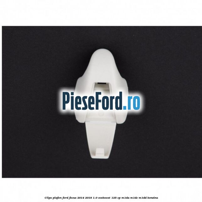 Clips plafon Ford Focus 2014-2018 1.0 EcoBoost 125 cp M1DA, M1DC, M1DD benzina