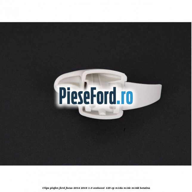 Clips plafon Ford Focus 2014-2018 1.0 EcoBoost 125 cp M1DA, M1DC, M1DD benzina