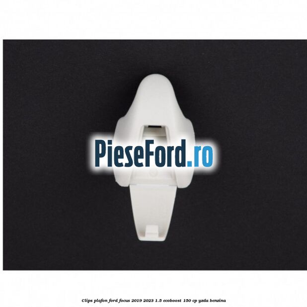 Clips plafon Ford Focus 2019-2023 1.5 EcoBoost 150 cp Clips plafon Ford Focus 2019-2023 1.5 EcoBoost 150 cp YZDA benzina