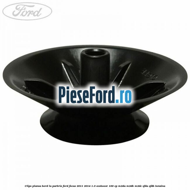 Clips plansa bord la parbriz Ford Focus 2011-2014 1.0 EcoBoost 100 cp M2DA, M2DB, M2DC, SFDA, SFDB benzina