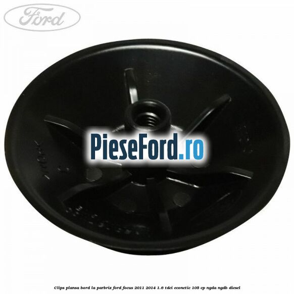 Clips plansa bord la parbriz Ford Focus 2011-2014 1.6 TDCi ECOnetic 105 cp NGDA, NGDB diesel