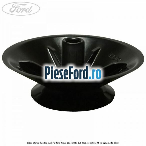 Clips plansa bord la parbriz Ford Focus 2011-2014 1.6 TDCi ECOnetic 105 cp NGDA, NGDB diesel