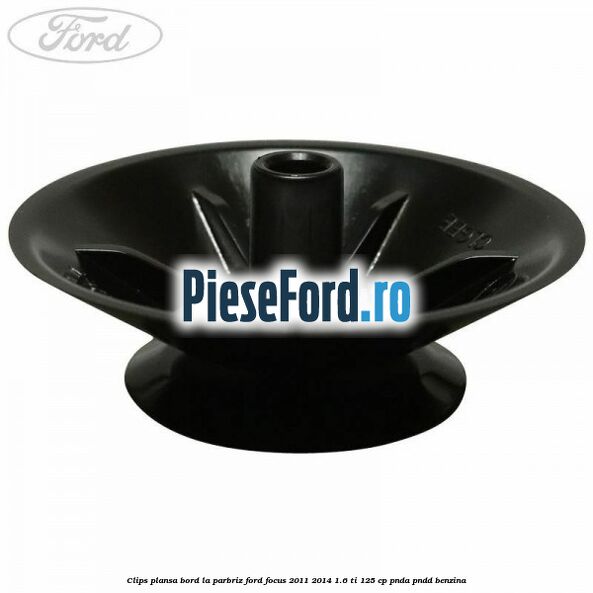 Clips plansa bord la parbriz Ford Focus 2011-2014 1.6 Ti 125 cp Clips plansa bord la parbriz Ford Focus 2011-2014 1.6 Ti 125 cp PNDA, PNDD benzina