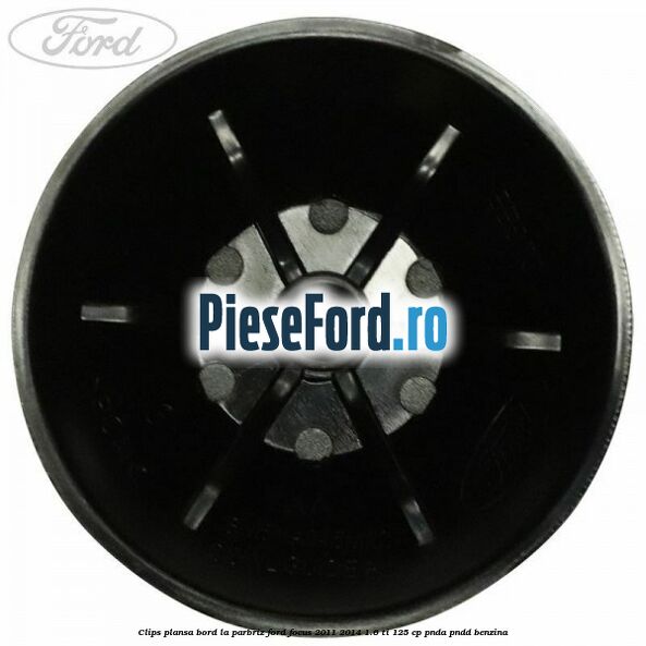 Clips plansa bord la parbriz Ford Focus 2011-2014 1.6 Ti 125 cp Clips plansa bord la parbriz Ford Focus 2011-2014 1.6 Ti 125 cp PNDA, PNDD benzina