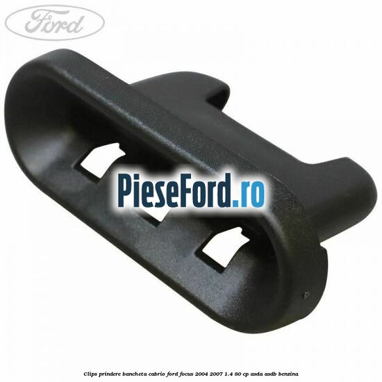 Clips prindere bancheta cabrio Ford Focus 2004-2007 1.4 80 cp Clips prindere bancheta cabrio Ford Focus 2004-2007 1.4 80 cp ASDA, ASDB benzina