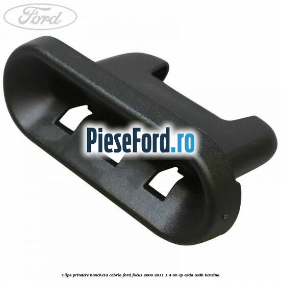 Clips prindere bancheta cabrio Ford Focus 2008-2011 1.4 80 cp ASDA, ASDB benzina