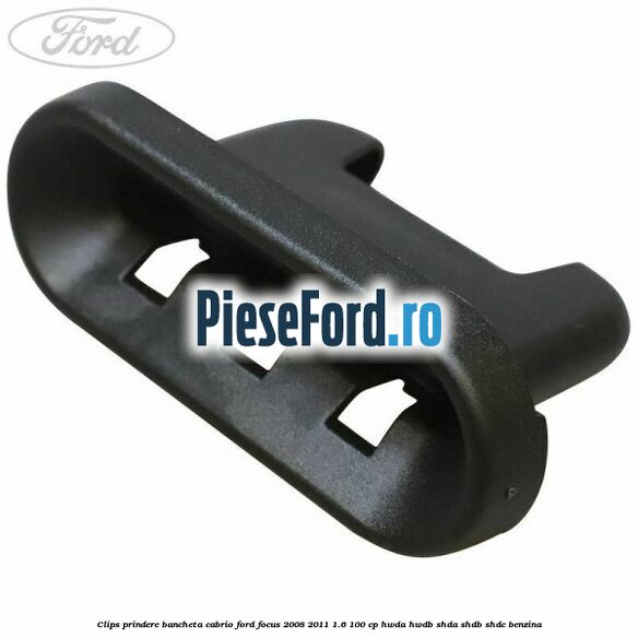 Clips prindere bancheta cabrio Ford Focus 2008-2011 1.6 100 cp HWDA, HWDB, SHDA, SHDB, SHDC benzina