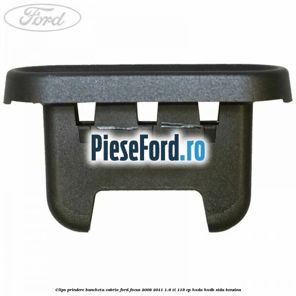 Clips prindere bancheta cabrio Ford Focus 2008-2011 1.6 Ti 115 cp HXDA, HXDB, SIDA benzina