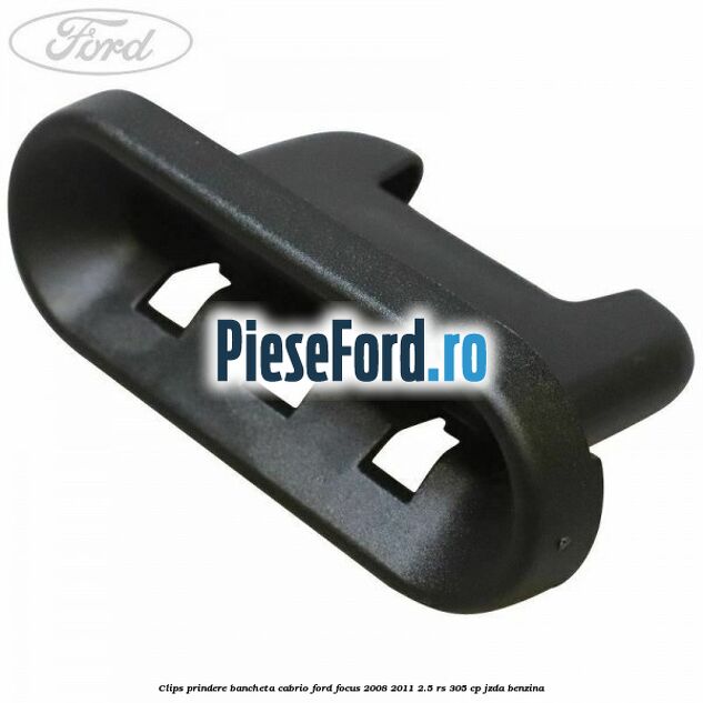 Clips prindere bancheta cabrio Ford Focus 2008-2011 2.5 RS 305 cp JZDA benzina