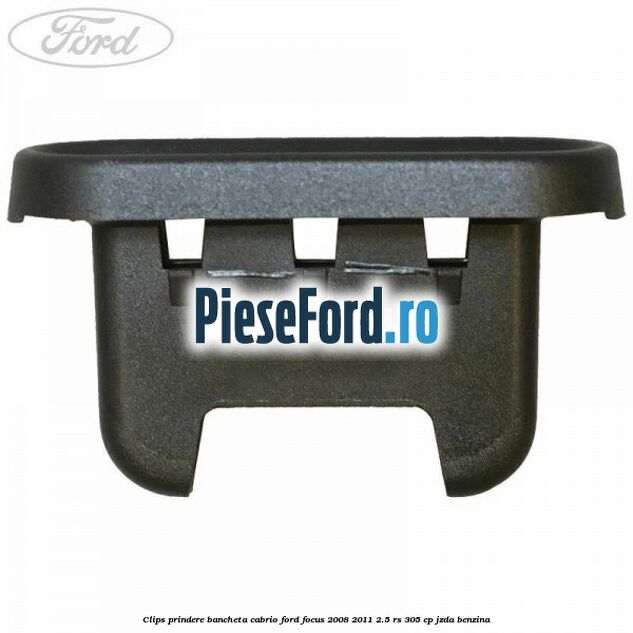Clips prindere bancheta cabrio Ford Focus 2008-2011 2.5 RS 305 cp JZDA benzina