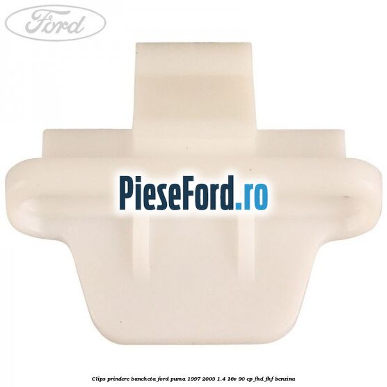 Clips prindere bancheta Ford Puma 1997-2003 1.4 16V 90 cp FHD, FHF benzina