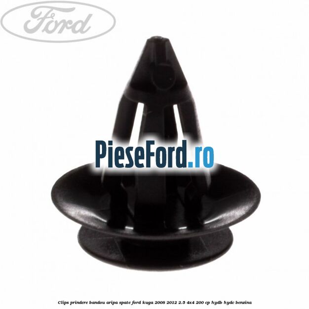 Clips prindere bandou aripa spate Ford Kuga 2008-2012 2.5 4x4 200 cp HYDB, HYDC benzina
