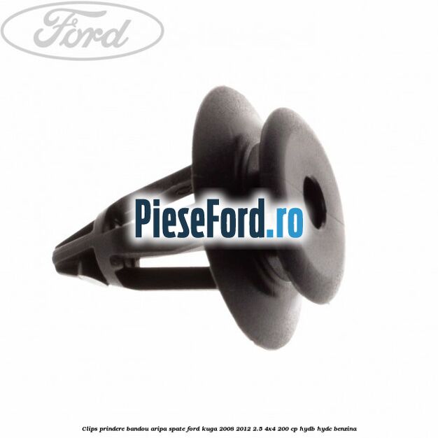 Clips prindere bandou aripa spate Ford Kuga 2008-2012 2.5 4x4 200 cp HYDB, HYDC benzina