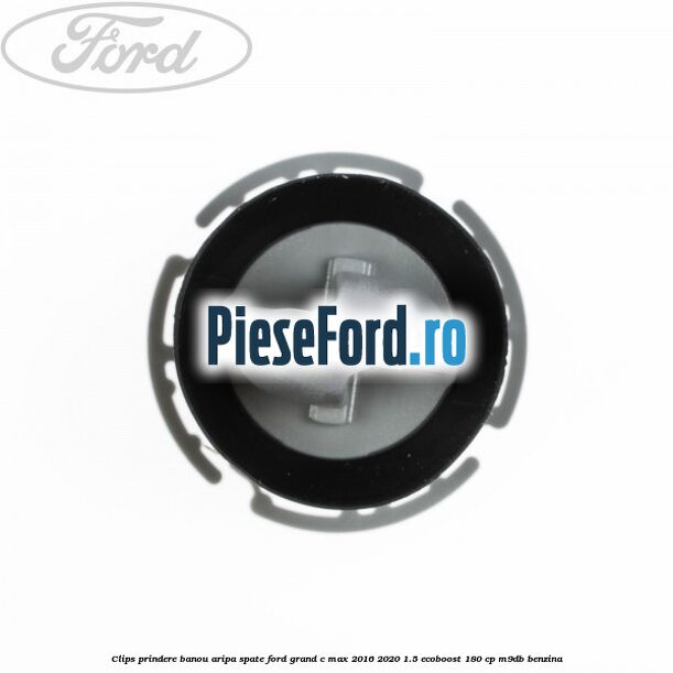 Clips prindere banou aripa spate Ford Grand C-Max 2016-2020 1.5 EcoBoost 180 cp M9DB benzina