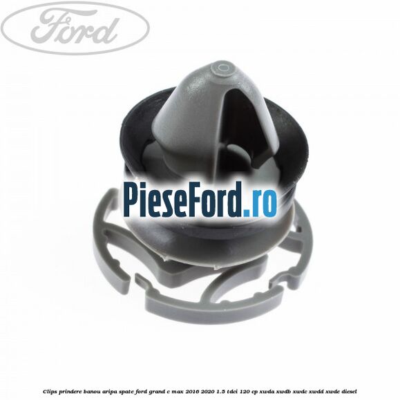 Clips prindere banou aripa spate Ford Grand C-Max 2016-2020 1.5 TDCi 120 cp XWDA, XWDB, XWDC, XWDD, XWDE diesel