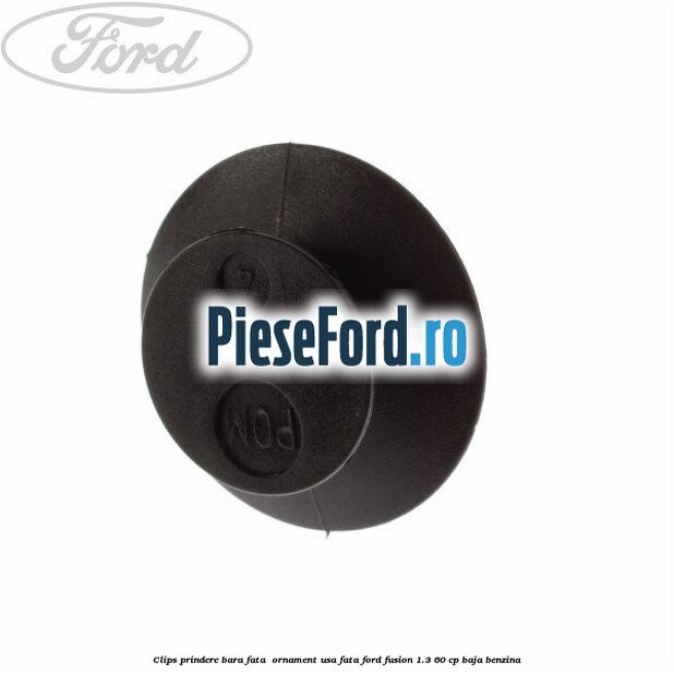 Clips prindere bara fata , ornament usa fata Ford Fusion 1.3 60 cp Clips prindere bara fata , ornament usa fata Ford Fusion 1.3 60 cp BAJA benzina