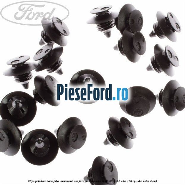 Clips prindere bara fata , ornament usa fata Ford Mondeo 2008-2014 2.0 TDCi 163 cp Clips prindere bara fata , ornament usa fata Ford Mondeo 2008-2014 2.0 TDCi 163 cp TXBA, TXBB diesel