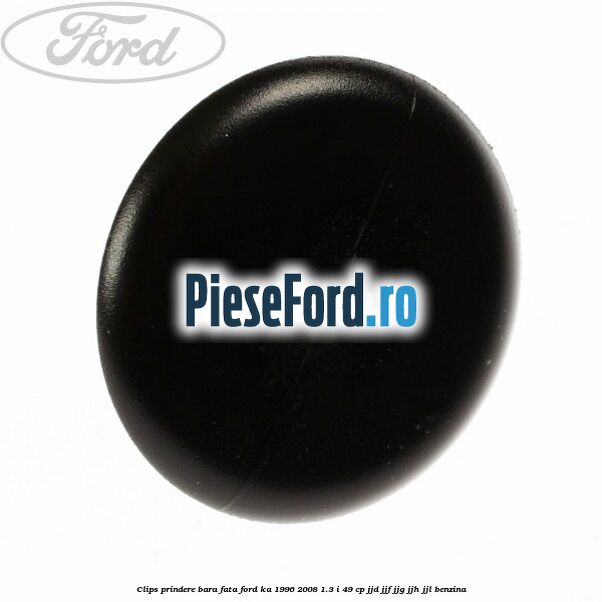 Clips prindere bara fata Ford Ka 1996-2008 1.3 i 49 cp JJD, JJF, JJG, JJH, JJL benzina