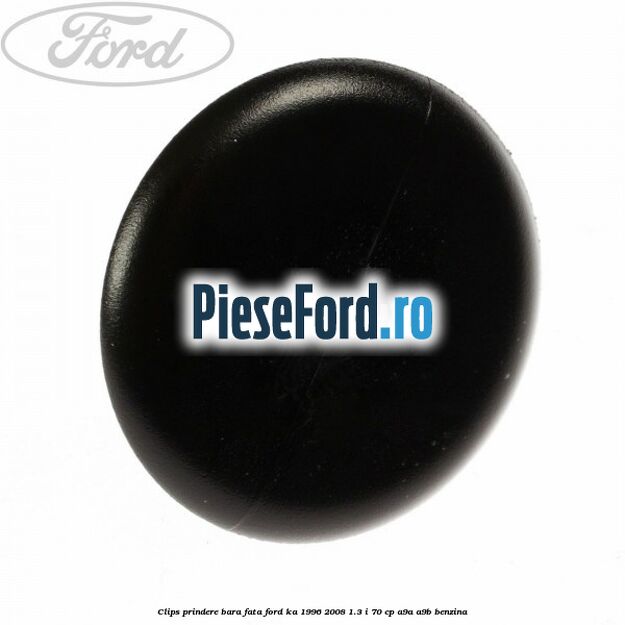 Clips prindere bara fata Ford Ka 1996-2008 1.3 i 70 cp Clips prindere bara fata Ford Ka 1996-2008 1.3 i 70 cp A9A, A9B benzina