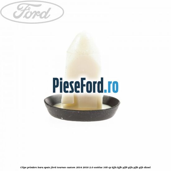 Clips prindere bara spate Ford Tourneo Custom 2014-2018 2.0 EcoBlue 105 cp BJFA, BJFB, YLF6, YLFA, YLFB, YLFS diesel