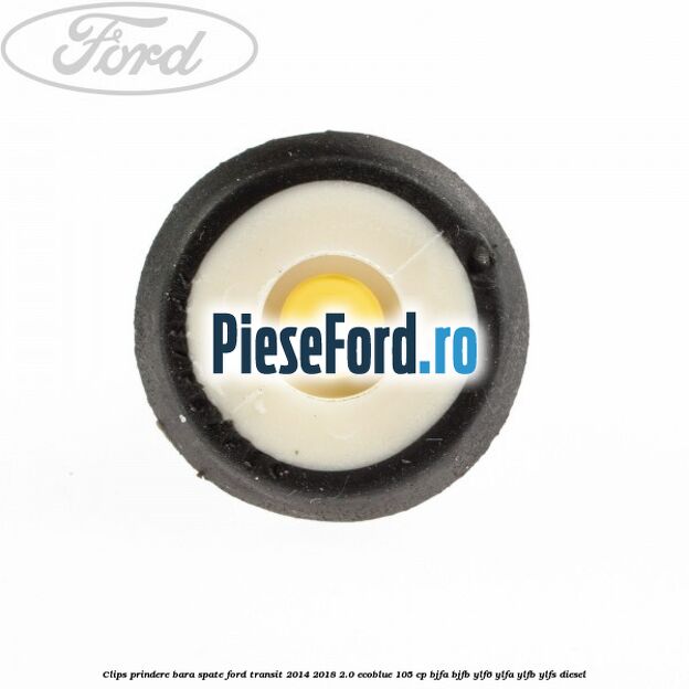 Clips prindere bara spate Ford Transit 2014-2018 2.0 EcoBlue 105 cp Clips prindere bara spate Ford Transit 2014-2018 2.0 EcoBlue 105 cp BJFA, BJFB, YLF6, YLFA, YLFB, YLFS diesel