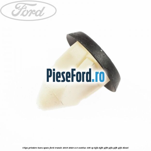Clips prindere bara spate Ford Transit 2019-2023 2.0 EcoBlue 105 cp BJFA, BJFB, YLF6, YLFA, YLFB, YLFS diesel