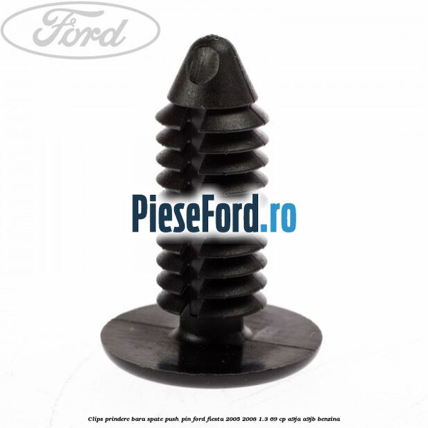 Clips prindere bara spate push pin Ford Fiesta 2005-2008 1.3 69 cp A9JA, A9JB benzina