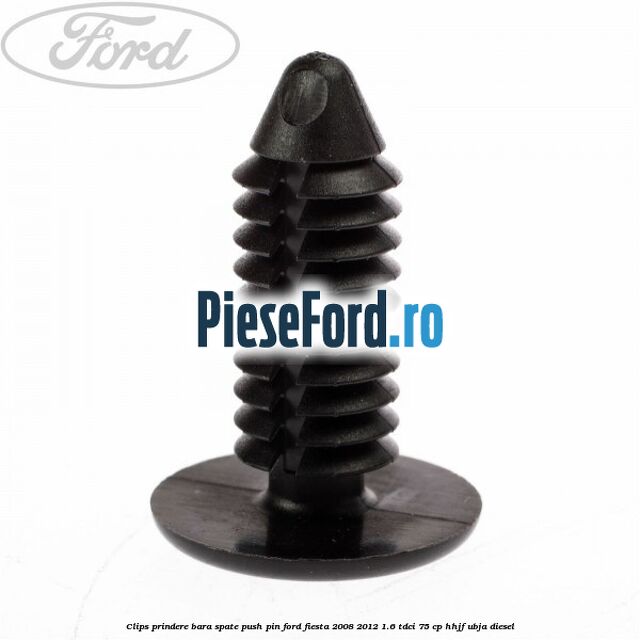 Clips prindere bara spate push pin Ford Fiesta 2008-2012 1.6 TDCi 75 cp HHJF, UBJA diesel