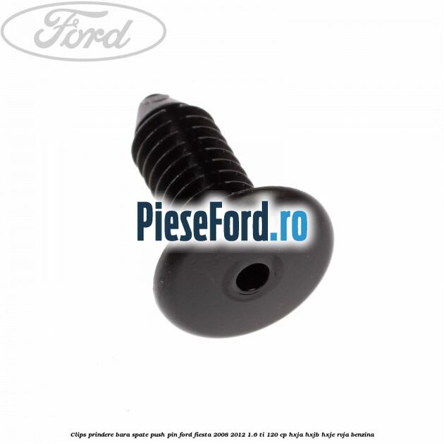 Clips prindere bara spate push pin Ford Fiesta 2008-2012 1.6 Ti 120 cp HXJA, HXJB, HXJE, RVJA benzina