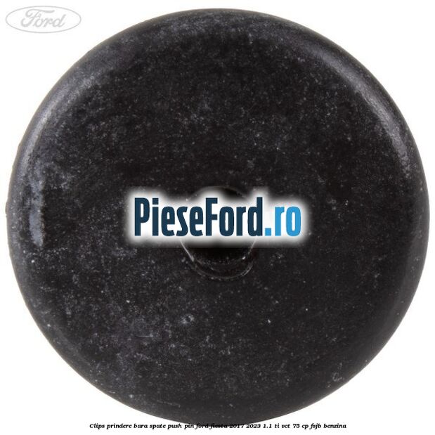 Clips prindere bara spate push pin Ford Fiesta 2017-2023 1.1 Ti-VCT 75 cp FSJB benzina