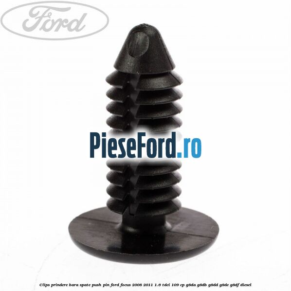 Clips prindere bara spate push pin Ford Focus 2008-2011 1.6 TDCi 109 cp G8DA, G8DB, G8DD, G8DE, G8DF diesel