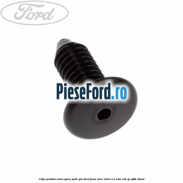 Clips prindere bara spate push pin Ford Focus 2011-2014 2.0 TDCi 140 cp Clips prindere bara spate push pin Ford Focus 2011-2014 2.0 TDCi 140 cp UFDB diesel