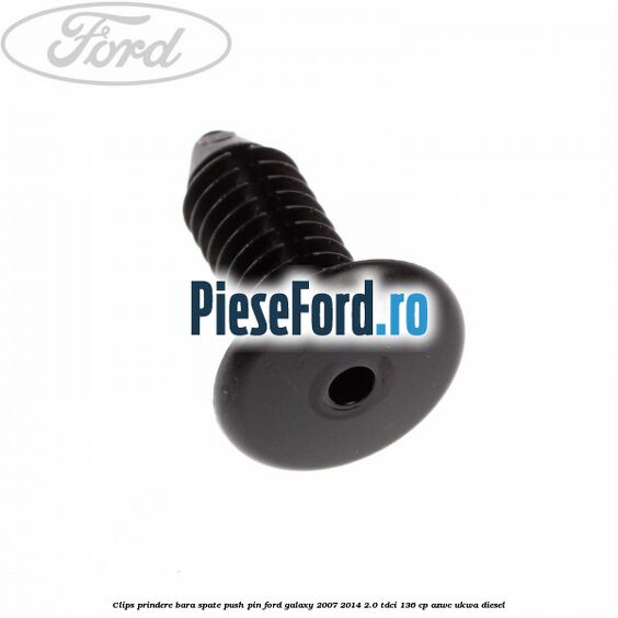 Clips prindere bara spate push pin Ford Galaxy 2007-2014 2.0 TDCi 136 cp AZWC, UKWA diesel