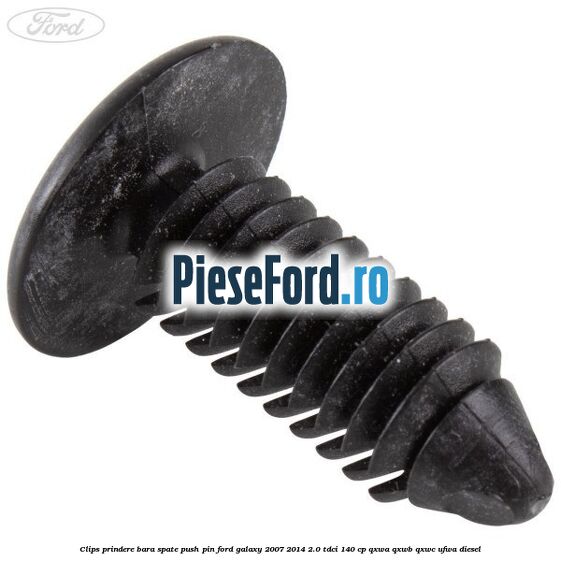 Clips prindere bara spate push pin Ford Galaxy 2007-2014 2.0 TDCi 140 cp QXWA, QXWB, QXWC, UFWA diesel