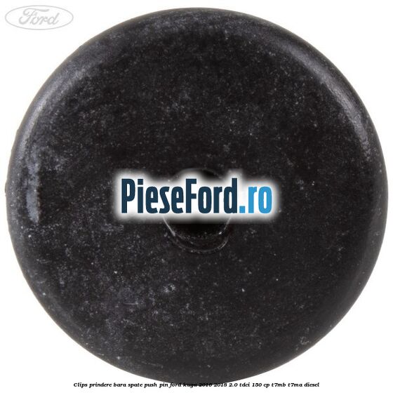 Clips prindere bara spate push pin Ford Kuga 2016-2018 2.0 TDCi 150 cp T7MB, T7MA diesel