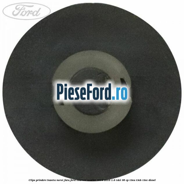 Clips prindere baveta noroi fata Ford Tourneo Courier 2014-2018 1.6 TDCi 95 cp T3CA, T3CB, T3CC diesel