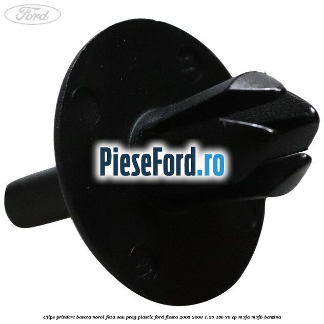 Clips prindere baveta noroi fata sau prag plastic Ford Fiesta 2005-2008 1.25 16V 70 cp Clips prindere baveta noroi fata sau prag plastic Ford Fiesta 2005-2008 1.25 16V 70 cp M7JA, M7JB benzina