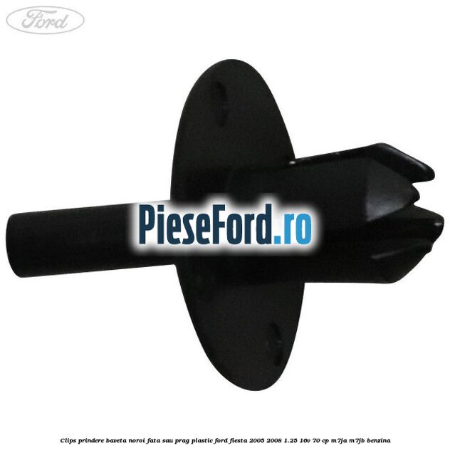 Clips prindere baveta noroi fata sau prag plastic Ford Fiesta 2005-2008 1.25 16V 70 cp Clips prindere baveta noroi fata sau prag plastic Ford Fiesta 2005-2008 1.25 16V 70 cp M7JA, M7JB benzina