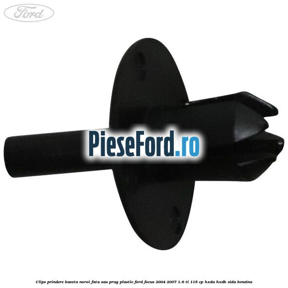 Clips prindere baveta noroi fata sau prag plastic Ford Focus 2004-2007 1.6 Ti 115 cp HXDA, HXDB, SIDA benzina
