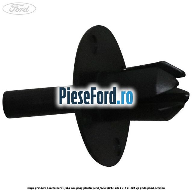 Clips prindere baveta noroi fata sau prag plastic Ford Focus 2011-2014 1.6 Ti 125 cp Clips prindere baveta noroi fata sau prag plastic Ford Focus 2011-2014 1.6 Ti 125 cp PNDA, PNDD benzina