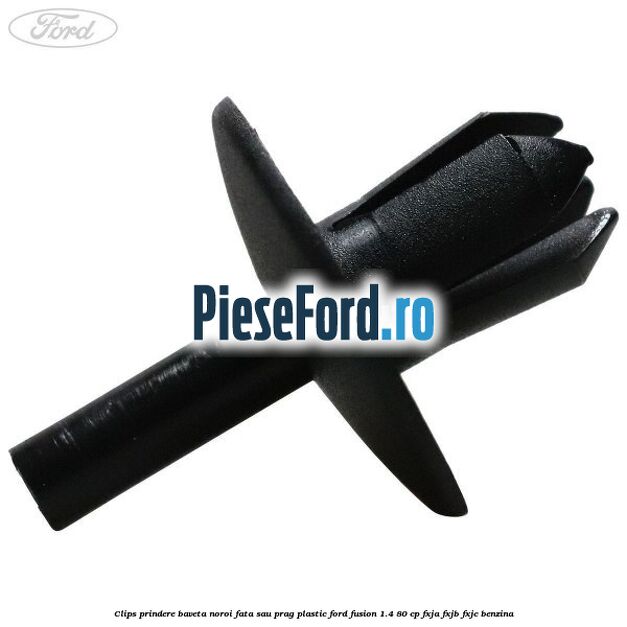 Clips prindere baveta noroi fata sau prag plastic Ford Fusion 1.4 80 cp Clips prindere baveta noroi fata sau prag plastic Ford Fusion 1.4 80 cp FXJA, FXJB, FXJC benzina
