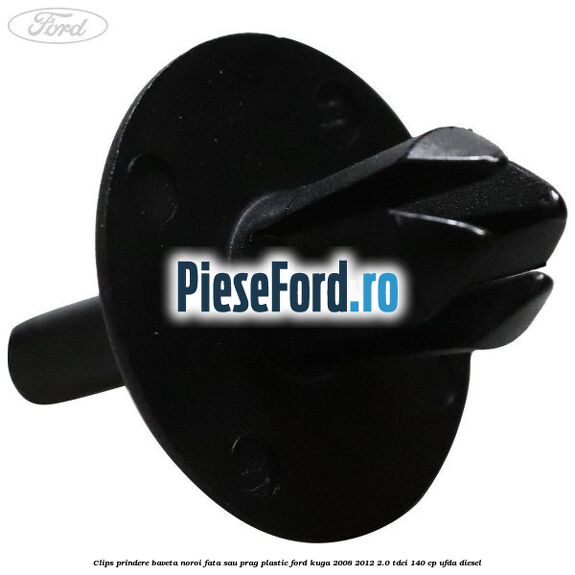 Clips prindere baveta noroi fata sau prag plastic Ford Kuga 2008-2012 2.0 TDCI 140 cp Clips prindere baveta noroi fata sau prag plastic Ford Kuga 2008-2012 2.0 TDCI 140 cp UFDA diesel