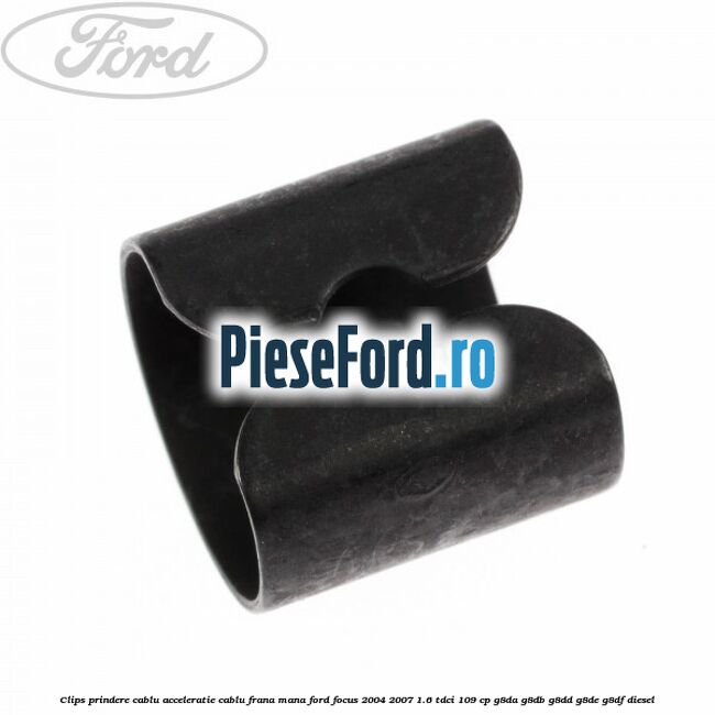 Clips prindere cablu acceleratie, cablu frana mana Ford Focus 2004-2007 1.6 TDCi 109 cp Clips prindere cablu acceleratie, cablu frana mana Ford Focus 2004-2007 1.6 TDCi 109 cp G8DA, G8DB, G8DD, G8DE, G8DF diesel