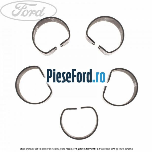 Clips prindere cablu acceleratie, cablu frana mana Ford Galaxy 2007-2014 2.0 EcoBoost 199 cp TNWB benzina