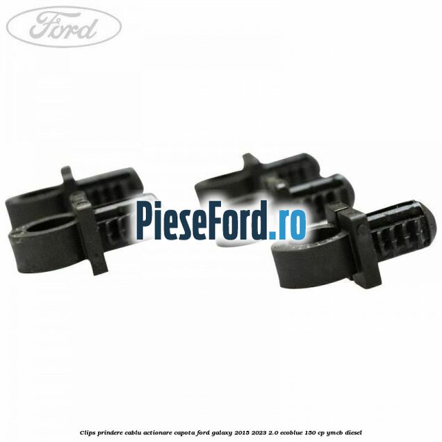 Clips prindere cablu actionare capota Ford Galaxy 2015-2023 2.0 EcoBlue 150 cp YMCB diesel