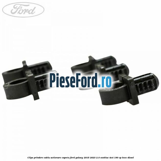 Clips prindere cablu actionare capota Ford Galaxy 2015-2023 2.0 EcoBlue 4x4 190 cp BCCC diesel