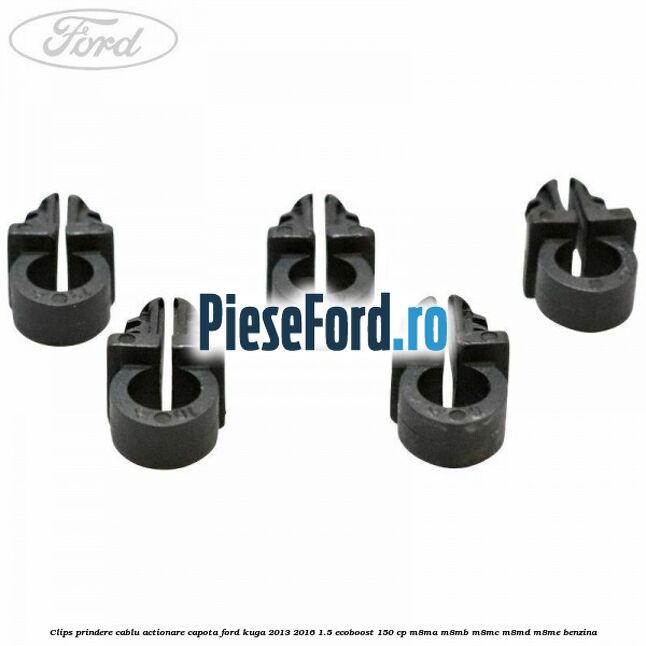 Clips prindere cablu actionare capota Ford Kuga 2013-2016 1.5 EcoBoost 150 cp Clips prindere cablu actionare capota Ford Kuga 2013-2016 1.5 EcoBoost 150 cp M8MA, M8MB, M8MC, M8MD, M8ME benzina