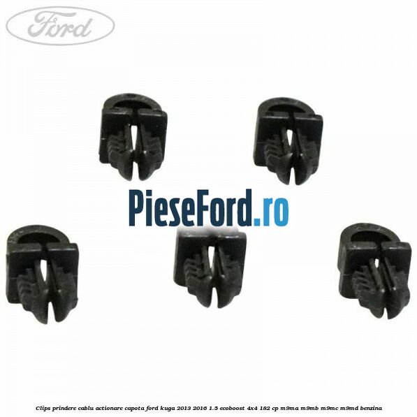 Clips prindere cablu actionare capota Ford Kuga 2013-2016 1.5 EcoBoost 4x4 182 cp M9MA, M9MB, M9MC, M9MD benzina